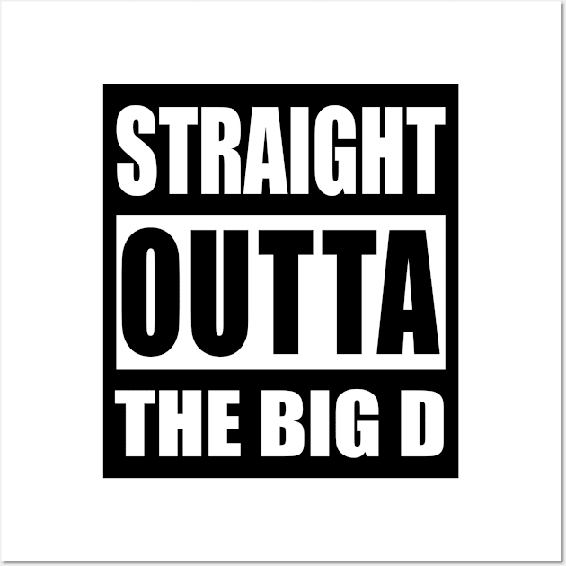 Straight Outta The Big D - Dallas City, Texas, USA Pride, Traveler Souvenir Gift For Men, Women & Kids Wall Art by Art Like Wow Designs